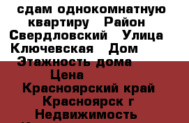 сдам однокомнатную квартиру › Район ­ Свердловский › Улица ­ Ключевская › Дом ­ 85 › Этажность дома ­ 23 › Цена ­ 8 500 - Красноярский край, Красноярск г. Недвижимость » Квартиры аренда   . Красноярский край,Красноярск г.